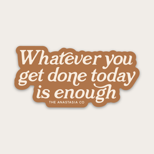 Whatever You Get Done Today Sticker